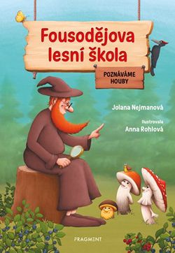 Fousodějova lesní škola – Poznáváme houby | Jolana Nejmanová, Anna Rohlová
