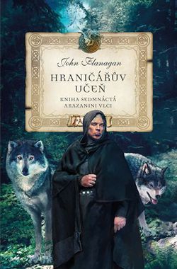 Hraničářův učeň - Kniha sedmnáctá - Arazanini vlci | John Flanagan, Eva Dejmková, Zdena Tenklová