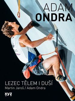 Adam Ondra: lezec tělem i duší | Martin Jaroš, Adam Ondra