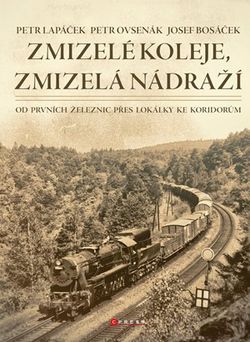 Zmizelé koleje, zmizelá nádraží | Petr Lapáček, Petr Ovsenák, Josef Bosáček