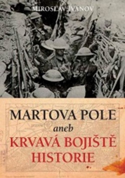 Martova pole aneb Krvavá bojiště historie | Miroslav Ivanov