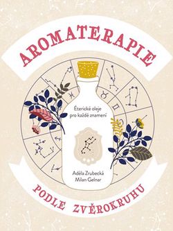 Aromaterapie podle zvěrokruhu | Adéla Zrubecká, Milan Gelnar