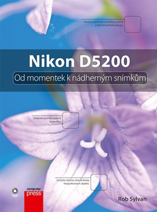 Nikon D5200: Od momentek k nádherným snímkům | Rob Sylvan