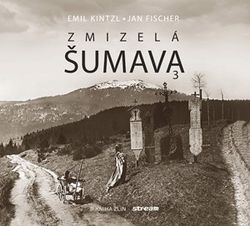 Zmizelá Šumava 3 | Emil Kintzl, Jan Fischer