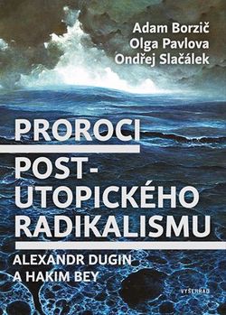 Proroci postutopického radikalismu. Alexandr Dugin a Hakim Bey | Olga Pavlova, Adam Borzič, Ondřej Slačálek
