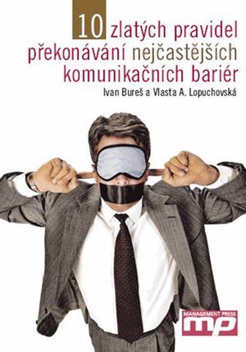 10 zlatých pravidel překonávání nejčastějších komunikačních bariér | Ivan Bureš, Vlasta A. Lopuchovská