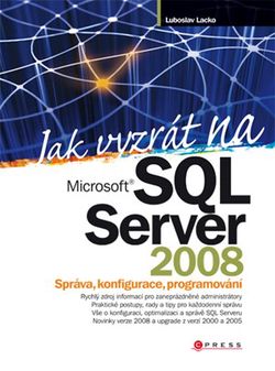 Jak vyzrát na Microsoft SQL Server 2008 | Ľuboslav Lacko
