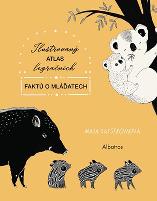 Ilustrovaný atlas legračních faktů o mláďatech | Kateřina Stupková, Maja Säfströmová, Maja Säfströmová