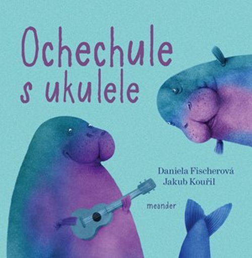 Ochechule s ukulele | Daniela Fischerová, Jakub Kouřil