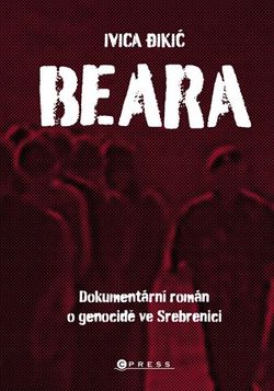Beara: dokumentární román o genocidě ve Srebrenici | Ivica Đikić, Petr Stehlík