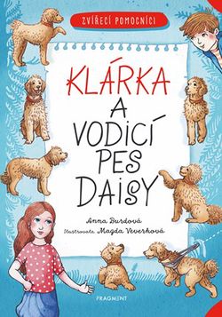 Zvířecí pomocníci - Klárka a vodicí pes Daisy | Magda Veverková Hrnčířová, Anna Burdová