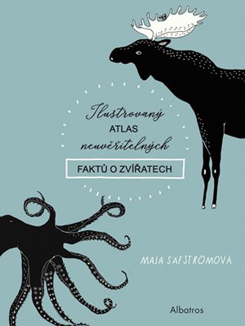 Ilustrovaný atlas neuvěřitelných faktů o zvířatech | Kateřina Stupková, Maja Säfströmová, Maja Säfströmová