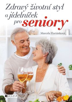 Zdravý životní styl a jídelníček pro seniory | Komárek Lumír, Marcela Floriánková