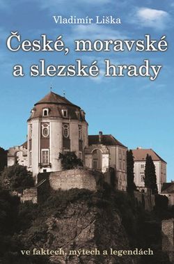 České, moravské a slezské hrady ve faktech, mýtech a legendách. | Vladimír Liška