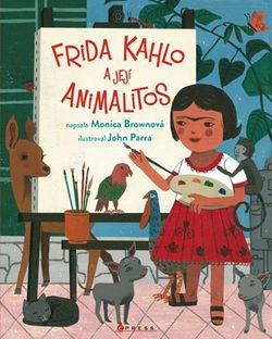 Frida Kahlo a její animalitos | Monica Brown, John Parra