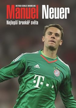 Manuel Neuer: Nejlepší brankář světa | David Sajvera, Dietrich Schulze-Marmeling