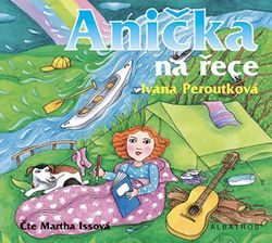 Anička na řece (audiokniha pro děti) | Ivana Peroutková, Martha Issová