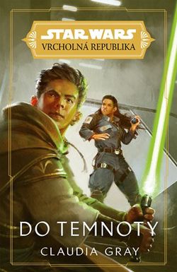 Star Wars - Vrcholná Republika - Do temnoty | Claudia Gray, Lubomír Šebesta