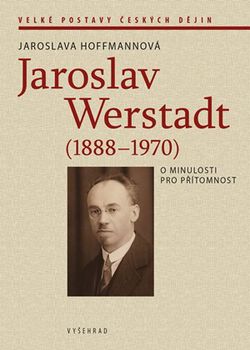 Jaroslav Werstadt (1888-1970). O minulosti pro přítomnost |