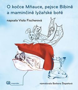 O kočce Mňauce, pejsce  Bibině a maminčině lyžařské botě | Viola Fischerová, Barbora Šlapetová