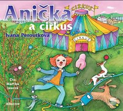 Anička a cirkus (audiokniha pro děti) | Ivana Peroutková, Martha Issová