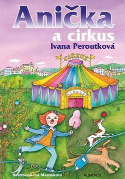 Anička a cirkus | Ivana Peroutková, Oldřich Pošmurný, Eva Mastníková