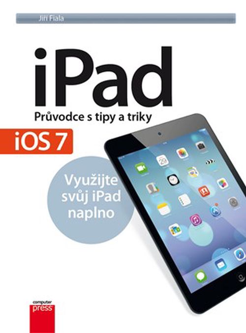 iPad – Průvodce s tipy a triky: Aktualizované vydání pro iOS7 | Jiří Fiala