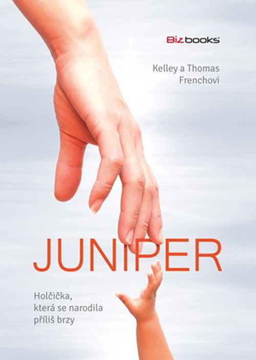 Juniper – holčička, která se narodila příliš brzy | Kelley French, Thomas French
