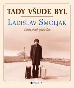 Tady všude byl... Ladislav Smoljak | Zdeněk Svěrák, Smoljaková Natálie, Smoljak Jakub