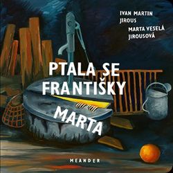 Ptala se Františky Marta | Ivan Martin Jirous