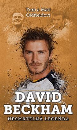 David Beckham: nesmrtelná legenda | Petr K. Tychtl, Tom Oldfield