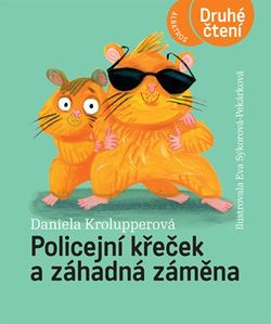 Policejní křeček a záhadná záměna | Daniela Krolupperová, Eva Sýkorová-Pekárková